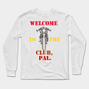 Welcome To The Club, Pal. Long Sleeve T-Shirt